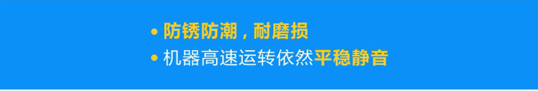 優(yōu)質(zhì)軸承防銹防潮，耐磨損，機(jī)器高速運(yùn)轉(zhuǎn)依然平穩(wěn)靜音