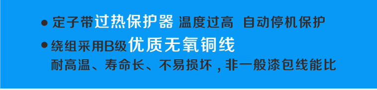 定子帶過熱保護(hù)，溫度過高可自動(dòng)停機(jī)，繞阻采用B級優(yōu)質(zhì)無氧銅線